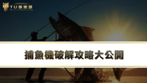 【捕魚機破解】捕魚機攻略大公開，８大捕魚機技巧一次學會！